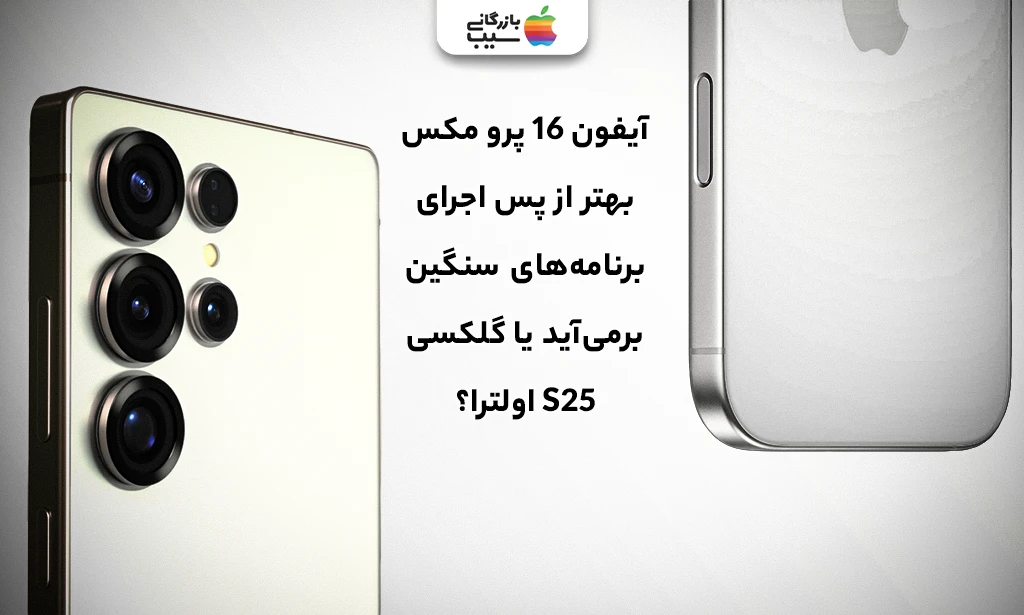تصویری از مقایسه ظرفیتهای مختلف حافظه و رم آیفون 16 پرو مکس و گلکسی S25 Ultra