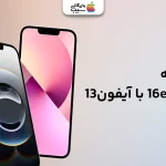 مقایسه آیفون 16E با آیفون ۱۳؛ کدام انتخاب به‌ صرفه‌ تر است ؟
